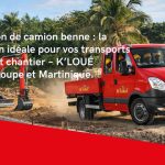 Location de camion benne : la solution idéale pour vos transports sur tout chantier – K’LOUÉ Guadeloupe et Martinique.