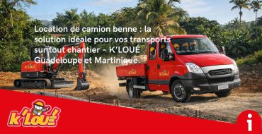 Location de camion benne : la solution idéale pour vos transports sur tout chantier – K’LOUÉ Guadeloupe et Martinique.