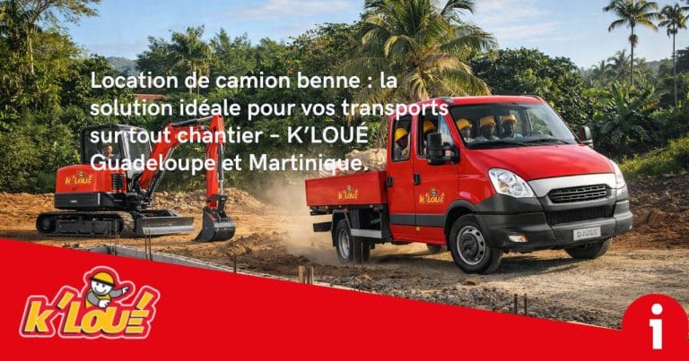 Location de camion benne : la solution idéale pour vos transports sur tout chantier – K’LOUÉ Guadeloupe et Martinique.